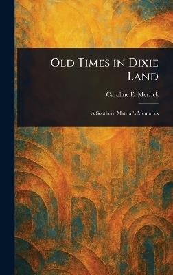 Old Times in Dixie Land - Caroline E (Caroline Elizab Merrick - cover