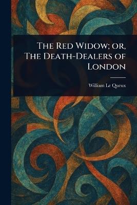 The Red Widow; or, The Death-Dealers of London - William Le Queux - cover