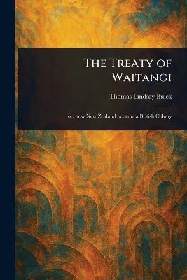 The Treaty of Waitangi - Thomas Lindsay Buick - cover