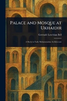 Palace and Mosque at Ukhaidir - Gertrude Lowthian Bell - cover