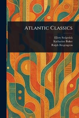 Atlantic Classics - Ellery Sedgwick,Katharine Baker,Ralph Bergengren - cover