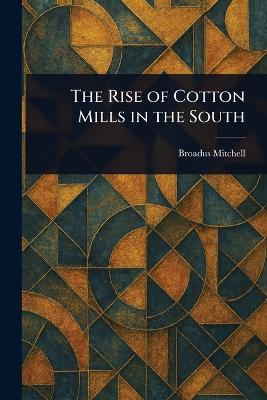 The Rise of Cotton Mills in the South - Broadus Mitchell - cover