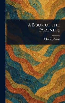 A Book of the Pyrenees - S (Sabine) Baring-Gould - cover