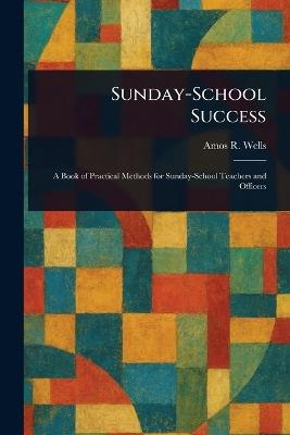 Sunday-School Success - Amos R (Amos Russel) Wells - cover