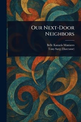 Our Next-Door Neighbors - Belle Kanaris Maniates,Tony Sarg - cover