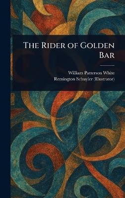 The Rider of Golden Bar - William Patterson White,Remington Schuyler - cover