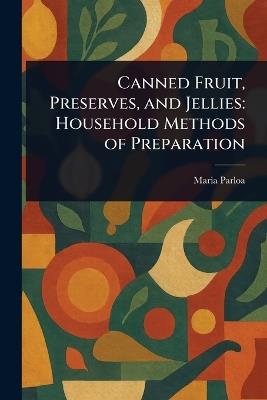 Canned Fruit, Preserves, and Jellies: Household Methods of Preparation - Maria Parloa - cover