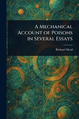 A Mechanical Account of Poisons in Several Essays - Richard Mead - cover