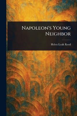 Napoleon's Young Neighbor - Helen Leah Reed - cover