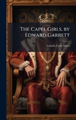 The Capel Girls, by Edward Garrett - Isabella Fyvie Mayo - cover