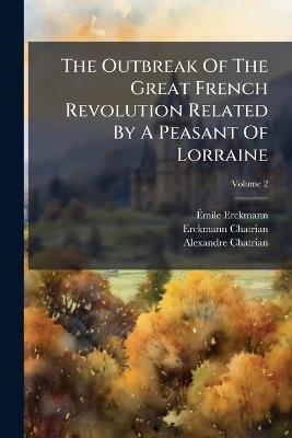 The Outbreak Of The Great French Revolution Related By A Peasant Of Lorraine - Ãmile Erckmann,Erckmann-Chatrian,Alexandre Chatrian - cover