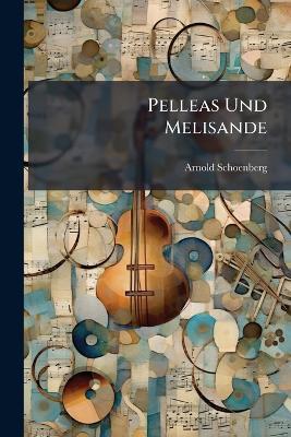 Pelleas Und Melisande - Arnold Schoenberg - cover