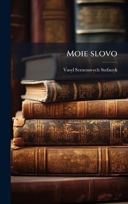 Moie slovo - Vasyl Semenovych 1871-1936 Stefanyk - cover
