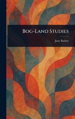 Bog-Land Studies - Jane Barlow - cover