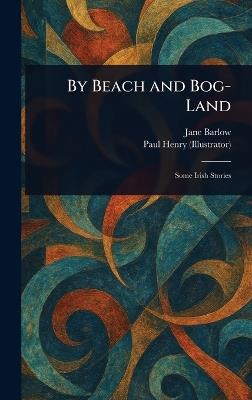 By Beach and Bog-Land - Jane Barlow,Paul Henry - cover