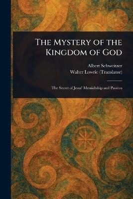 The Mystery of the Kingdom of God - Albert Schweitzer,Walter Lowrie - cover
