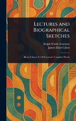 Lectures and Biographical Sketches - Ralph Waldo Emerson,James Elliot Cabot - cover
