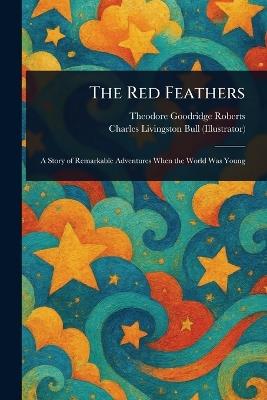 The Red Feathers - Theodore Goodridge Roberts,Charles Livingston Bull - cover