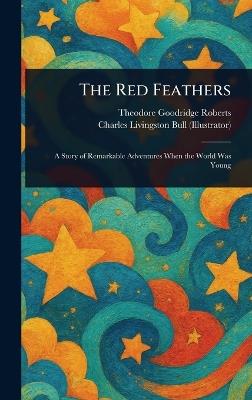 The Red Feathers - Theodore Goodridge Roberts,Charles Livingston Bull - cover