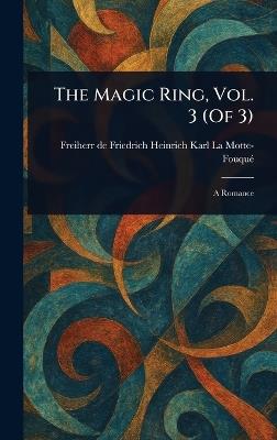 The Magic Ring, Vol. 3 (Of 3) - Friedrich Heinrich Kar La Motte-Fouqué - cover
