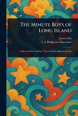 The Minute Boys of Long Island - James Otis,L J (Lewis Jesse) Bridgman - cover