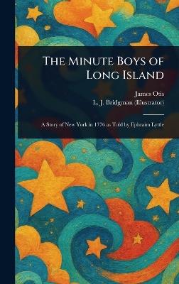 The Minute Boys of Long Island - James Otis,L J (Lewis Jesse) Bridgman - cover
