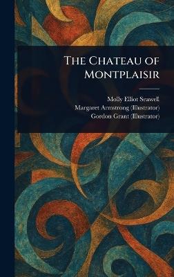 The Chateau of Montplaisir - Molly Elliot Seawell,Margaret Armstrong,Gordon Grant - cover
