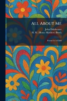 All About Me: Poems for a Child - John Drinkwater,H M (Henry Matthew) Brock - cover