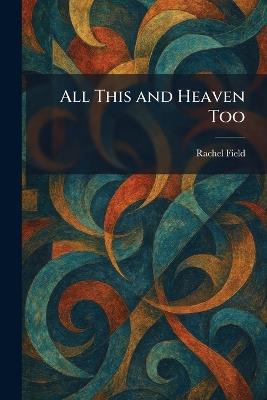 All This and Heaven Too - Rachel Field - cover