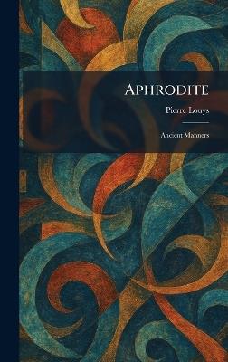 Aphrodite: Ancient Manners - Pierre Louys - cover