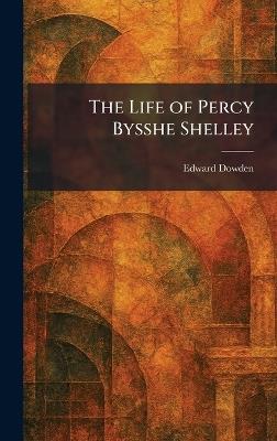 The Life of Percy Bysshe Shelley - Edward Dowden - cover