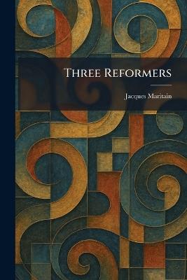 Three Reformers - Jacques Maritain - cover
