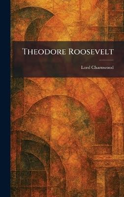 Theodore Roosevelt - Lord Charnwood - cover