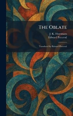 The Oblate: Translated by Edward Perceval - J K Huysmans,Edward Perceval - cover