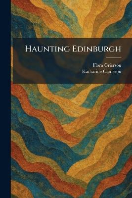 Haunting Edinburgh - Flora Grierson,Katharine Cameron - cover