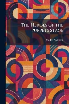 The Heroes of the Puppets Stage - Madge Anderson - cover