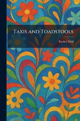 Taxis and Toadstools - Rachel Field - cover