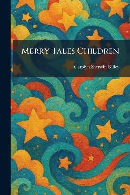 Merry Tales Children - Carolyn Sherwin Bailey - cover