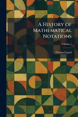 A History of Mathematical Notations - Cajori - cover