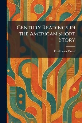 Century Readings in the American Short Story - Fred Lewis Pattee - cover