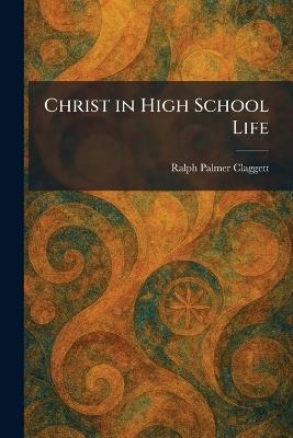 Christ in High School Life - Ralph Palmer Claggett - cover