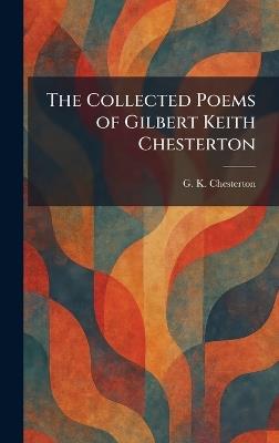 The Collected Poems of Gilbert Keith Chesterton - G K Chesterton - cover