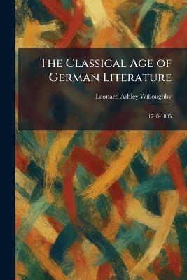 The Classical Age of German Literature: 1748-1805 - Leonard Ashley Willoughby - cover