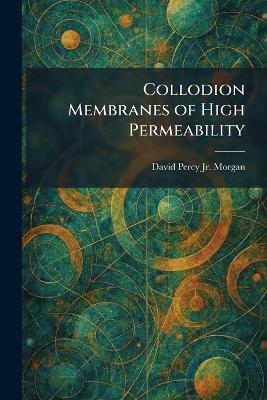Collodion Membranes of High Permeability - David Percy Morgan - cover