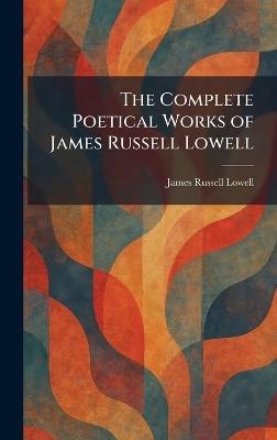 The Complete Poetical Works of James Russell Lowell - James Russell Lowell - cover