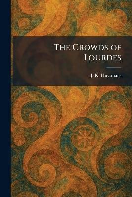 The Crowds of Lourdes - J K Huysmans - cover