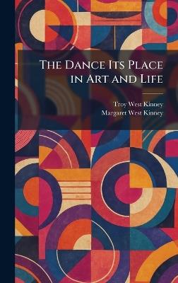The Dance Its Place in Art and Life - Troy West Kinney,Margaret West Kinney - cover
