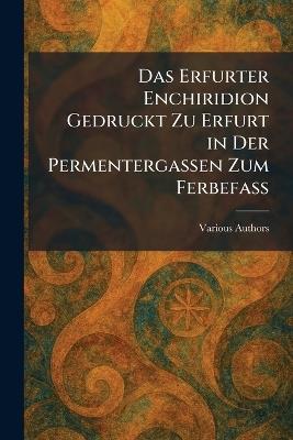 Das Erfurter Enchiridion Gedruckt Zu Erfurt in Der Permentergassen Zum Ferbefass - cover