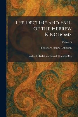 The Decline and Fall of the Hebrew Kingdoms: Israel in the Eighth and Seventh Centuries B.C. - Theodore Henry Robinson - cover