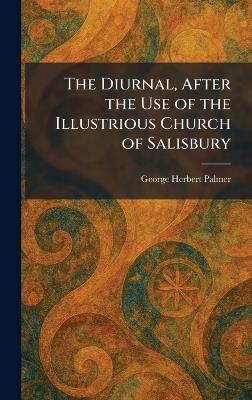 The Diurnal, After the Use of the Illustrious Church of Salisbury - George Herbert Palmer - cover